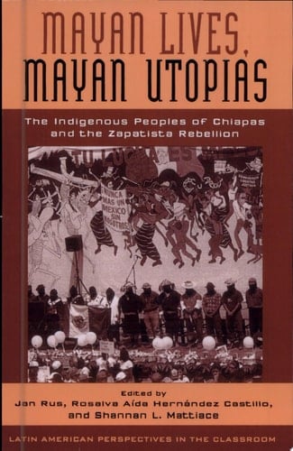 Mayan Lives, Mayan Utopias The Indigenous Peoples of Chiapas and the Zapatista Rebellion