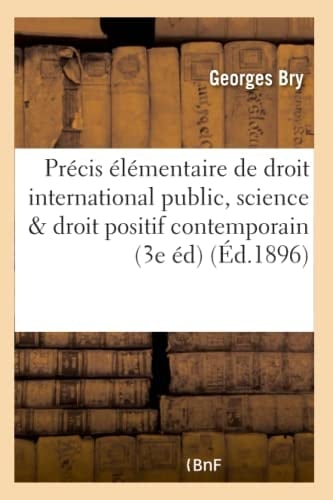 Précis Élémentaire de Droit International Public: MIS Au Courant Des Progrès de la Science Et Du Droit Positif Contemporain 3e Édition, Revue Et Corrigée