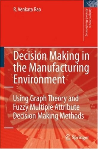 Decision Making in the Manufacturing Environment Using Graph Theory and Fuzzy Multiple Attribute Decision Making Methods