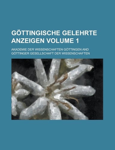 Göttingische gelehrte Anzeigen Volume 1