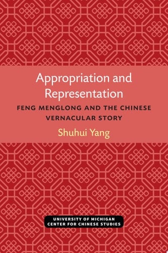 Appropriation and Representation Feng Menglong and the Chinese Vernacular Story