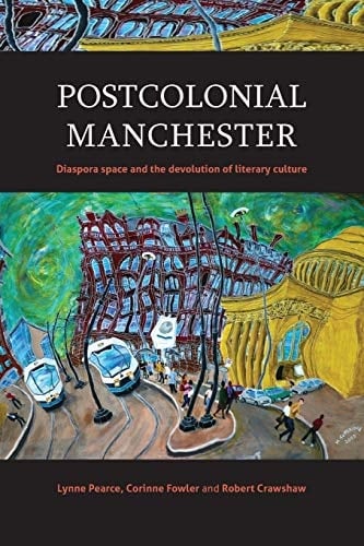 Postcolonial Manchester Diaspora Space and the Devolution of Literary Culture