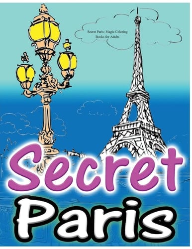 Secret Paris: Magic Coloring Books for Adults Colouring Your Way to Calm: a View of Funny Parisian Cats and Other Adorable Animals...