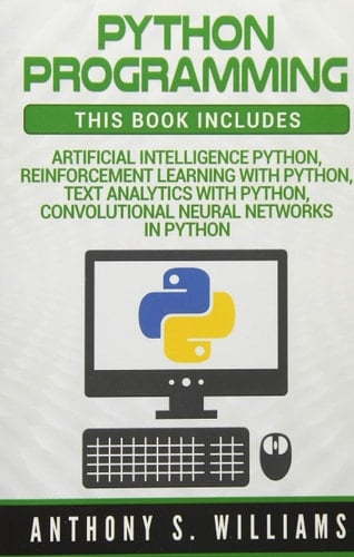 Python Programming 4 Manuscripts - Artificial Intelligence Python, Reinforcement Learning with Python, Text Analytics with Python, Convolutional Neural Networks in Python