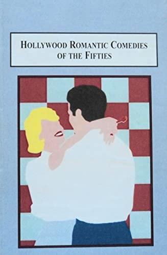 Hollywood Romantic Comedies of the Fifties A Critical Study of a Film Genre