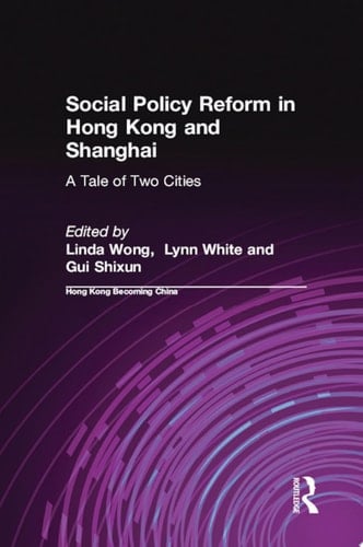 Social Policy Reform in Hong Kong and Shanghai: A Tale of Two Cities A Tale of Two Cities