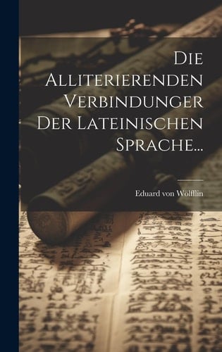 Die Alliterierenden Verbindunger Der Lateinischen Sprache...