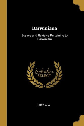 Darwiniana Essays and Reviews Pertaining to Darwinism