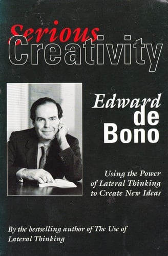 Serious Creativity: Using the power of Lateral Thinking to create new Ideas