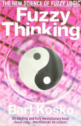 Fuzzy Thinking The New Science of Fuzzy Logic