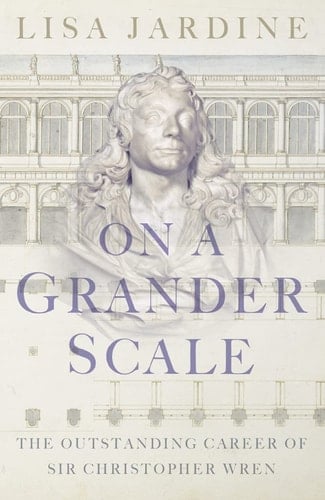 On a Grander Scale: The Outstanding Career of Sir Christopher Wren