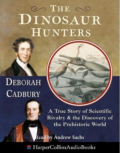 The Dinosaur Hunters: A True Story of Scientific Rivalry and the Discovery of the Prehistoric World