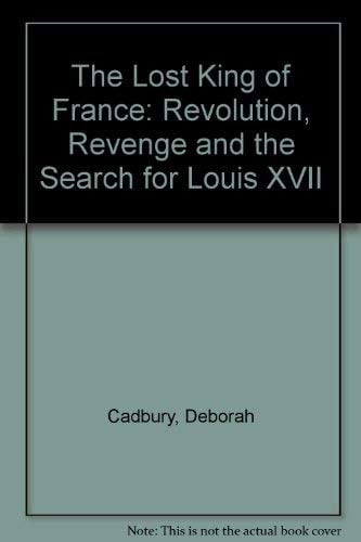 Lost King of France, The: Revolution, Revenge and the Search for Louis XVII