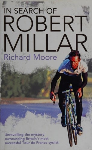 In Search of Robert Millar: Unravelling the Mystery Surrounding Britain's Most Successful Tour De France Cyclist