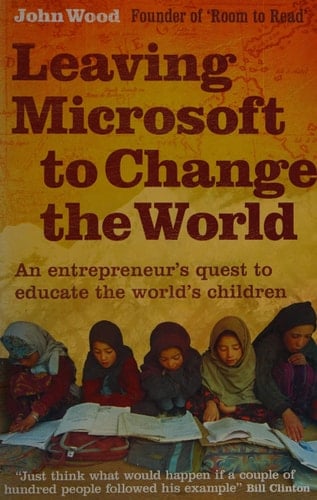 Leaving Microsoft to Change the World An Entrepreneur's Quest to Educate the World's Children