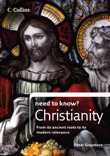 Collins Need to Know? Christianity: From its Ancient Roots to its Modern Relevance