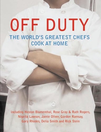 OFF DUTY: THE WORLD'S GREATEST CHEFS COOK AT HOME