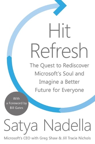 Hit Refresh: The Quest to Rediscover Microsoft's Soul and Imagine a Better Future for Everyone