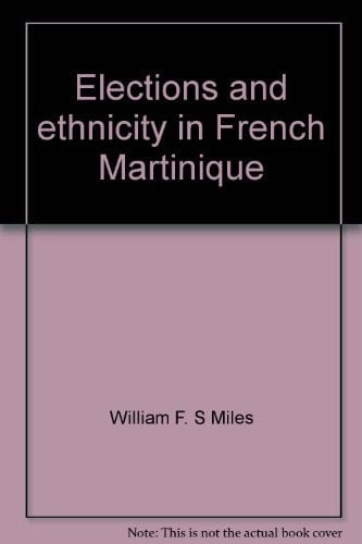 Elections and Ethnicity in French Martinique: A Paradox in Paradise