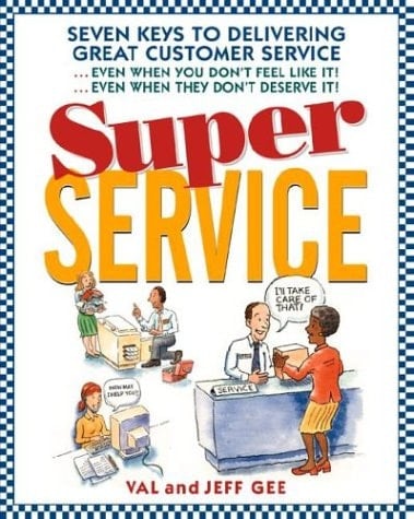 Super Service Seven Keys to Delivering Great Customer Service : Even when You Don't Feel Like it : Even when They Don't Deserve it
