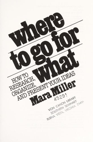Where to Go for what How to Research, Organize, and Present Your Ideas
