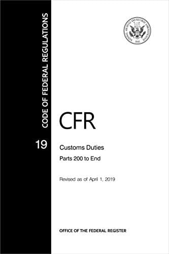 CFR 19 Customs Duties PARTS 141 to 199 - Code of Federal Regulation CHAPTER 2 - Revised April 2019 (Paper Back)