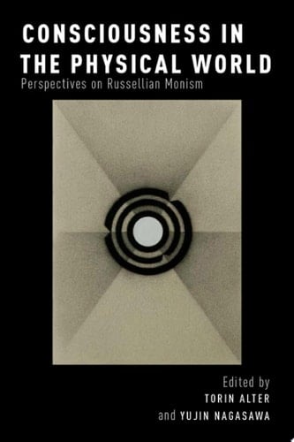 Consciousness in the Physical World: Perspectives on Russellian Monism (Philosophy of Mind)