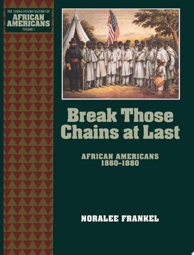 Break Those Chains at Last: African Americans 1860-1880 (The Young Oxford History of African Americans Book 5)