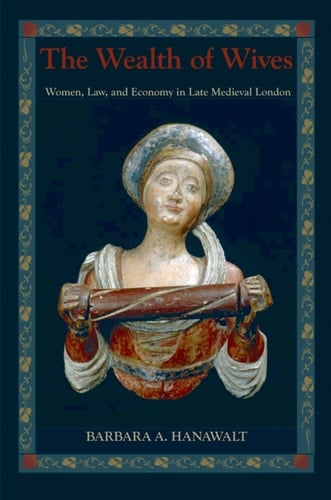 The Wealth of Wives: Women, Law, and Economy in Late Medieval London