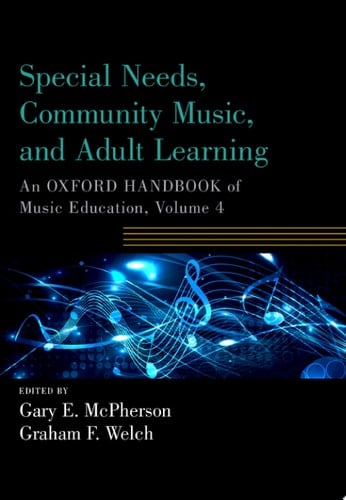 Special Needs, Community Music, and Adult Learning: An Oxford Handbook of Music Education, Volume 4 (Oxford Handbooks)