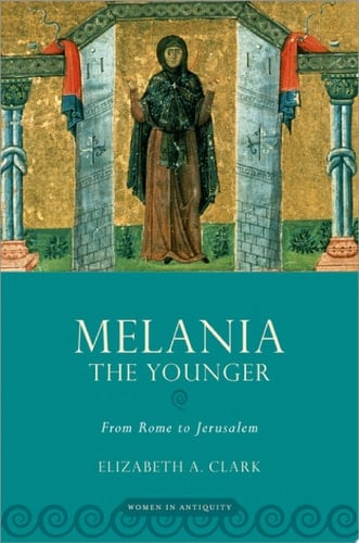 Melania the Younger: From Rome to Jerusalem (Women in Antiquity)