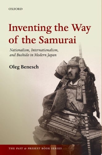 Inventing the Way of the Samurai: Nationalism, Internationalism, and Bushidō in Modern Japan (The Past and Present Book Series)