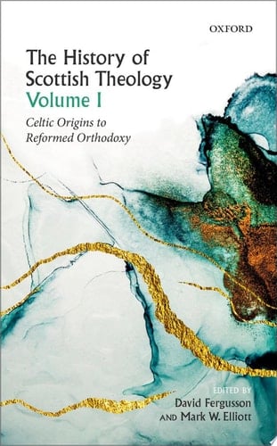 The history of Scottish theology. Volume I. Celtic origins to reformed orthodoxy