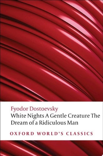 A Gentle Creature and Other Stories: White Nights; A Gentle Creature; The Dream of a Ridiculous Man (Oxford World's Classics)