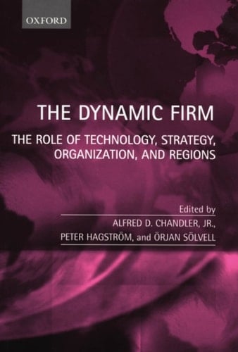 The Dynamic Firm: The Role of Technology, Strategy, Organization, and Regions: The Role of Technology, Strategy, Organization and Regions