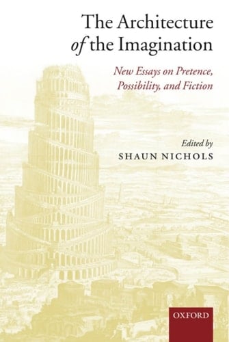 The Architecture of the Imagination: New Essays on Pretence, Possibility, and Fiction