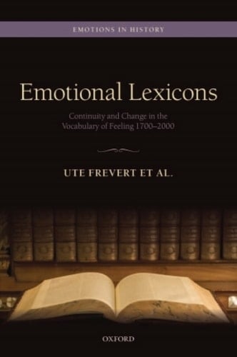 Emotional Lexicons: Continuity and Change in the Vocabulary of Feeling 1700-2000 (Emotions In History)
