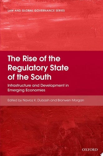The Rise of the Regulatory State of the South: Infrastructure and Development in Emerging Economies (Law And Global Governance)