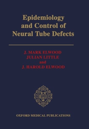 Epidemiology and Control of Neural Tube Defects (Monographs in Epidemiology and Biostatistics, 20)