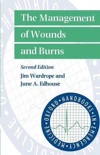 The Management of Wounds and Burns (Oxford Handbooks in Emergency Medicine)