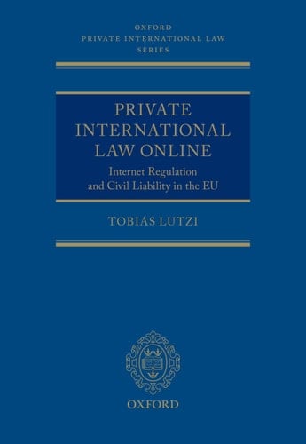 Private International Law Online: Internet Regulation and Civil Liability in the EU (Oxford Private International Law Series)