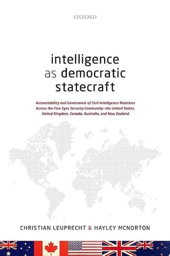 Intelligence as Democratic Statecraft: Accountability and Governance of Civil-Intelligence Relations Across the Five Eyes Security Community - the United ... Kingdom, Canada, Australia, and New Zealand