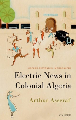 Electric News in Colonial Algeria (Oxford Historical Monographs)