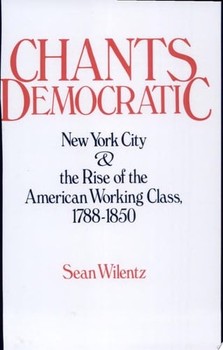 Chants Democratic: New York City and the Rise of the American Working Class, 1788-1850