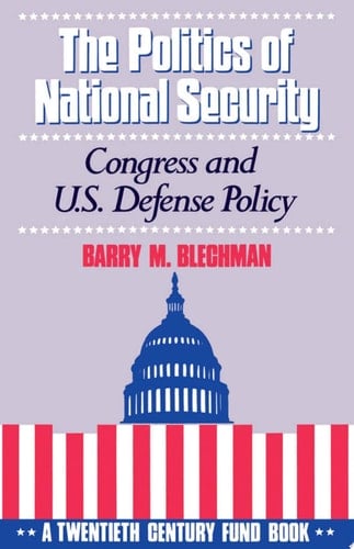 The Politics of National Security: Congress and US Defense Policy. A Twentieth-century Fund Book