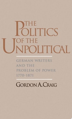 The Politics of the Unpolitical: German Writers and the Problem of Power, 1770-1871