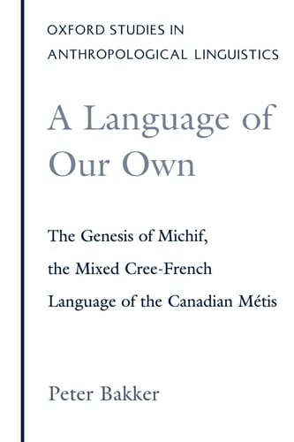 A Language of Our Own The Genesis of Michif, the Mixed Cree-French Language of the Canadian Métis