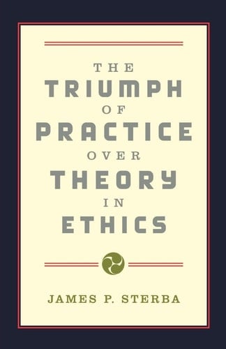 The Triumph of Practice over Theory in Ethics