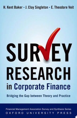 Survey Research in Corporate Finance: Bridging the Gap between Theory and Practice (Financial Management Association Survey and Synthesis)