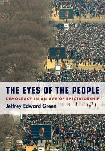 The Eyes of the People: Democracy in an Age of Spectatorship